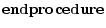 \displaystyle {\bf end procedure}