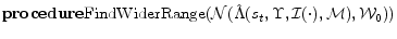 \displaystyle {\bf procedure} {\rm FindWiderRange}(\mathcal{N}(\hat{\Lambda}(s_t, \Upsilon, \mathcal{I}(\cdot), \mathcal{M}), \mathcal{W}_0))
