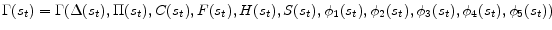 \displaystyle \Gamma (s_{t})=\Gamma (\Delta (s_{t}),\Pi (s_{t}),C(s_{t}),F(s_{t}),H(s_{t}),S(s_{t}),\phi _{1}(s_{t}),\phi_{2}(s_{t}),\phi _{3}(s_{t}),\phi _{4}(s_{t}),\phi _{5}(s_{t}))