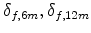  \delta_{f,6m},\delta_{f,12m}