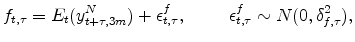 \displaystyle f_{t,\tau} = E_{t}(y_{t+\tau,3m}^{N}) + \epsilon^{f}_{t,\tau}, \hspace{1cm} \epsilon^f_{t,\tau}\sim N(0,\delta^2_{f,\tau}),