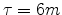  \tau=6m