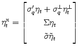 \displaystyle \eta _{t}^{\rm x}=% \begin{bmatrix}\sigma _{q}^{\prime }\eta _{t}+\sigma _{q}^{\perp }\eta _{t}^{\perp } \\ \Sigma \eta _{t}\\ \tilde{\sigma} \tilde{\eta}_{t}% \end{bmatrix}% 
