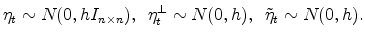 \displaystyle \eta_t \sim N(0, h I_{n\times n}), \,\,\, \eta_t^{\perp} \sim N(0, h), \,\,\, \tilde{\eta}_t \sim N(0, h).
