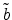  \tilde{b}