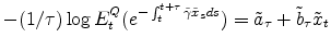 \displaystyle -(1/\tau) \log E^Q_t(e^{-\int_t^{t+\tau} \tilde{\gamma} \tilde{x}_s ds}) = \tilde{a}_{\tau} + \tilde{b}_{\tau}\tilde{x}_t