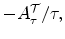 \displaystyle -A_{\tau}^{\cal T}/\tau,