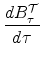 \displaystyle \frac{dB_{\tau}^{\cal T}}{d\tau}