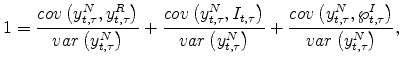 \displaystyle 1=\frac{cov\left( y_{t,\tau}^{N},y_{t,\tau}^{R}\right) }{var\left( y_{t,\tau}^{N}\right) }+\frac{cov\left( y_{t,\tau }^{N},I_{t,\tau}\right) }{var\left( y_{t,\tau}^{N}\right) }+\frac{cov\left( y_{t,\tau}^{N},\wp_{t,\tau}^{I}\right) }{var\left( y_{t,\tau}^{N}\right) },