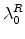 \displaystyle \lambda_0^R