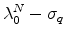 \displaystyle \lambda_0^N -\sigma_q