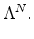 \displaystyle \Lambda^N.