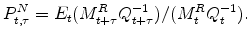 \displaystyle P^{N}_{t,\tau} = E_{t}(M_{t+\tau}^{R} Q_{t+\tau}^{-1})/(M_{t}^{R} Q_{t}% ^{-1}).% 