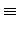 \displaystyle \equiv