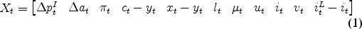 \begin{align} X_t &= \begin{bmatrix} \Delta p^I_t & \Delta a_t & \pi_t & c_t-y_t & x_t-y_t & l_t & \mu_t & u_t & i_t & v_t & i^L_t-i_t \end{bmatrix} \end{align}