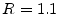  R = 1.1