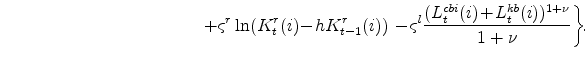 \displaystyle \ \ \ \ \ \ \ \ \ \ \ \ \ \ \ \ \ \ \ \ \ \ \ \ \ \ \ \ \ \ \ \ \ \ \left. +\varsigma^{r}\ln(K^{r}_{t}(i)\!-\!h K^{r}_{t-1}(i)) \ \!-\!\varsigma^{l} \frac{(L^{cbi}_{t}(i)\!+\!L^{kb}_{t}(i))^{1+\nu}}{1+\nu} \right\}\!\!. \notag