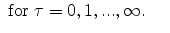 \displaystyle \;\mathrm{for}\;\tau=0,1,...,\infty. \ \ \ \ 