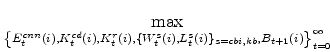 \displaystyle \max_{\left\{E^{cnn}_{t}(i),K^{cd}_{t}(i),K^{r}_{t}(i),% \{W^{s}_{t}(i),L^{s}_{t}(i)\}_{s=cbi,kb}, B_{t+1}(i)\right\}_{t=0}^{\infty}}\!\! \notag