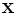  \mathbf{X}