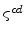  \varsigma^{cd}