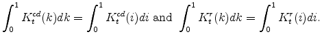 \displaystyle \int_{0}^{1} K^{cd}_{t}(k)dk= \int_{0}^{1} K^{cd}_{t}(i)di \ {\mathrm{and}}\ \int_{0}^{1} K^{r}_{t}(k)dk= \int_{0}^{1} K^{r}_{t}(i)di.