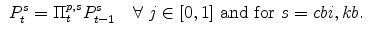 \displaystyle \ P^{s}_{t}= \Pi^{p,s}_{t}P^{s}_{t-1} \ \ \ \forall \ j \in [0,1]\ {% \mathrm{and \ for}}\ s=cbi,kb.\ \ 