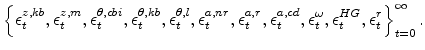 \displaystyle \left\{ \epsilon^{z,kb}_{t} ,\epsilon^{z,m}_{t} , \epsilon^{\theta,cbi}_{t} ,\epsilon^{\theta,kb}_{t} , \epsilon^{\theta,l}_{t} , \epsilon^{a,nr}_{t} ,\epsilon^{a,r}_{t} ,\epsilon^{a,cd}_{t} , \epsilon^{\omega}_{t} , \epsilon^{HG}_{t} , \epsilon^{r}_{t} \right\}_{t=0}^{\infty}.