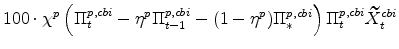 \displaystyle 100\cdot\chi^{p} \left(\Pi^{p,cbi}_{t} - \eta^{p}\Pi^{p,cbi}_{t-1} - (1 - \eta^{p})\Pi^{p,cbi}_{\ast}\right) \Pi^{p,cbi}_{t}\widetilde{X}% ^{cbi}_{t}