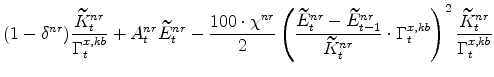 \displaystyle (1 - \delta^{nr})\frac{% \widetilde{K}^{nr}_{t}}{\Gamma^{x,kb}_{t}} + A^{nr}_{t}\widetilde{E}% ^{nr}_{t} - \frac{100\cdot\chi^{nr}}{2} \left(\frac{\widetilde{E}% ^{nr}_{t} - \widetilde{E}^{nr}_{t-1}}{\widetilde{K}^{nr}_{t}} \cdot\Gamma^{x,kb}_{t}\right)^{2} \frac{\widetilde{K}^{nr}_{t}}{% \Gamma^{x,kb}_{t}}