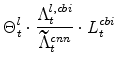\displaystyle \Theta^{l}_{t}\cdot \frac{\Lambda^{l,cbi}_{t}}{\widetilde{% \Lambda}^{cnn}_{t}}\cdot L^{cbi}_{t}