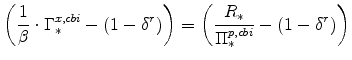 \displaystyle \left(\frac{1}{\beta}% \cdot\Gamma^{x,cbi}_{\ast}-\left(1-\delta^{r} \right)\right) = \left(% \frac{R_{\ast}}{\Pi^{p,cbi}_{\ast}}-\left(1-\delta^{r} \right) \right)