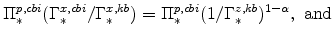 \displaystyle \Pi^{p,cbi}_{\ast}(\Gamma^{x,cbi}_{\ast}/\Gamma^{x,kb}_{% \ast}) = \Pi^{p,cbi}_{\ast}( 1/\Gamma^{z,kb}_{\ast} )^{1-\alpha},\ \mathrm{and}