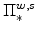 \displaystyle \Pi^{w,{s}}_{\ast}