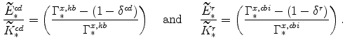 \displaystyle \frac{\widetilde{E}_{\ast }^{cd}}{\widetilde{K}_{\ast }^{cd}}=\left( \frac{% \Gamma _{\ast }^{x,kb}-(1-\delta ^{cd})}{\Gamma _{\ast }^{x,kb}}\right) \ \ \ \mathrm{and}\ \ \ \ \frac{\widetilde{E}_{\ast }^{r}}{\widetilde{K}_{\ast }^{r}}=\left( \frac{\Gamma _{\ast }^{x,cbi}-(1-\delta ^{r})}{\Gamma _{\ast }^{x,cbi}}\right).