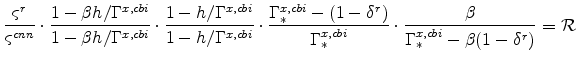 \displaystyle \frac{\varsigma ^{r}}{\varsigma ^{cnn}}\cdot \frac{1 - \beta h/\Gamma ^{x,cbi}}{1 - \beta h/\Gamma ^{x,cbi}}\cdot \frac{% 1 - h/\Gamma ^{x,cbi}}{1 - h/\Gamma ^{x,cbi}}\cdot \frac{% \Gamma _{\ast }^{x,cbi} - (1 - \delta ^{r})}{\Gamma _{\ast }^{x,cbi}}% \cdot \frac{\beta }{\Gamma _{\ast }^{x,cbi} - \beta (1 - \delta ^{r})}% = \mathcal{R}\ \ \ \ \ \ \ \ 