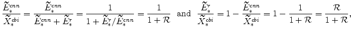 \displaystyle \frac{\widetilde{E}_{\ast }^{cnn}}{\widetilde{X}_{\ast }^{cbi}} = \frac{% \widetilde{E}_{\ast }^{cnn}}{\widetilde{E}_{\ast }^{cnn} + \widetilde{E}% _{\ast }^{r}} = \frac{1}{1 + \widetilde{E}_{\ast }^{r}/\widetilde{E}% _{\ast }^{cnn}} = \frac{1}{1 + \mathcal{R}}\ \ \mathrm{and}\ \ \frac{% \widetilde{E}_{\ast }^{r}}{\widetilde{X}_{\ast }^{cbi}} = 1 - \frac{% \widetilde{E}_{\ast }^{cnn}}{\widetilde{X}_{\ast }^{cbi}} = 1 - \frac{1}{% 1 + \mathcal{R}} = \frac{\mathcal{R}}{1 + \mathcal{R}},