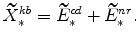 \displaystyle \widetilde{X}_{\ast }^{kb} = \widetilde{E}_{\ast }^{cd}+\widetilde{E}% _{\ast }^{nr}.