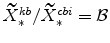  % \widetilde{X}_{\ast }^{kb}/\widetilde{X}_{\ast }^{cbi}=\mathcal{B}