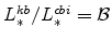  L_{\ast }^{kb}/L_{\ast }^{cbi}=\mathcal{B}