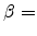  \beta=