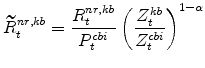 \displaystyle \widetilde{R}^{nr,kb}_{t}=\frac{R^{nr,kb}_{t}}{P^{cbi}_{t}}\left(\frac{% Z^{kb}_{t}}{Z^{cbi}_{t}}\right)^{1-\alpha}