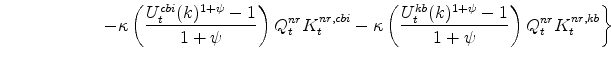 \displaystyle \ \ \ \ \ \ \ \ \ \ \ \ \ \ \ \ \ \left. -\kappa \left(\frac{% U^{cbi}_{t}(k)^{1+\psi}-1}{1+\psi} \right)Q^{nr}_{t}K^{nr,cbi}_{t} -\kappa \left(\frac{U^{kb}_{t}(k)^{1+\psi}-1}{1+\psi} \right)Q^{nr}_{t}K^{nr,kb}_{t} \right\}