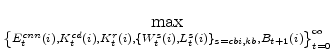 \displaystyle \max_{\left\{E^{cnn}_{t}(i),K^{cd}_{t}(i),K^{r}_{t}(i),% \{W^{s}_{t}(i),L^{s}_{t}(i)\}_{s=cbi,kb}, B_{t+1}(i)\right\}_{t=0}^{\infty}}