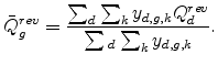 \displaystyle \bar{Q}_{g}^{rev}=\frac{\sum_{d}\sum_{k}y_{d,g,k}Q_{d}^{rev}}{\sum{}_{d} \sum_{k}y_{d,g,k}}\text{.}