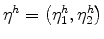  \eta^{h}=\left( \eta_{1}^{h},\eta_{2}^{h}\right) 