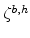  \zeta^{b,h}