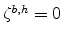  \zeta^{b,h}=0