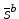  \bar{s}^{b}