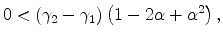 \displaystyle 0<\left( \gamma_{2}-\gamma_{1}\right) \left( 1-2\alpha+\alpha^{2}\right) , 
